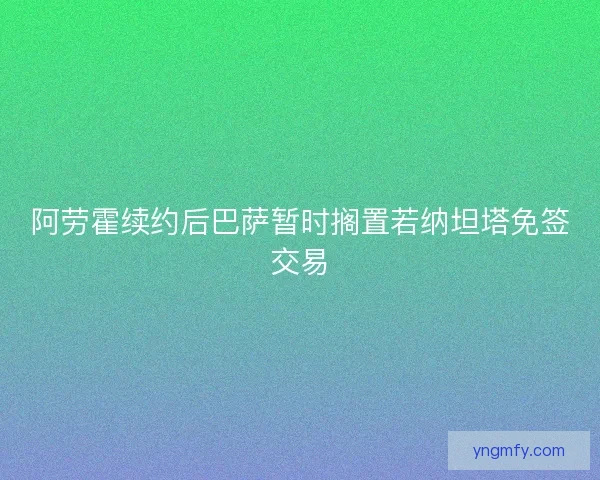 阿劳霍续约后巴萨暂时搁置若纳坦塔免签交易