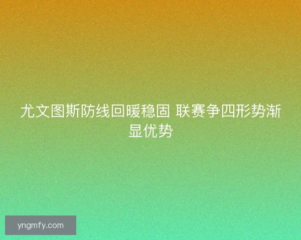 尤文图斯防线回暖稳固 联赛争四形势渐显优势